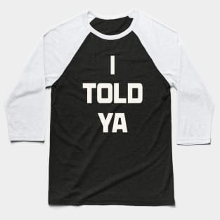 I TOLD YA Baseball T-Shirt